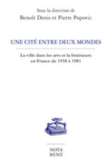 Couverture du livre « Une cité entre deux mondes ; la ville dans les arts et la littérature en France de 1958 à 1981 » de  aux éditions Nota Bene