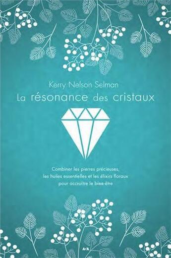 Couverture du livre « La résonance des cristaux ; combiner les pierres précieuses, les huiles essentielles et les élixirs » de Kerry Nelson Selman aux éditions Ada