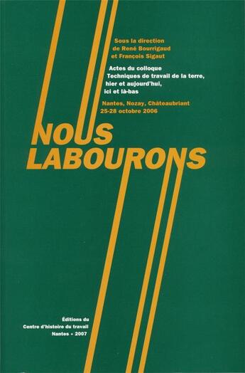 Couverture du livre « Nous labourons ; actes du colloque techniques du travail de la terre, hier et aujourd'hui, ici et là-bas » de  aux éditions Centre D'histoire Du Travail