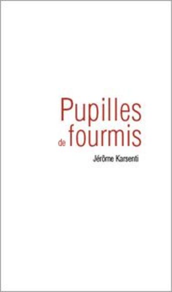 Couverture du livre « Pupilles de fourmis » de Jerome Karsenti aux éditions Rue Des Promenades