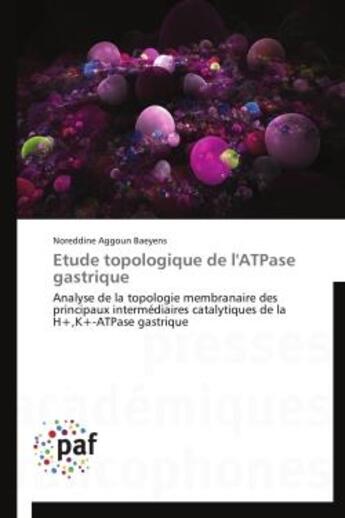 Couverture du livre « Etude topologique de l'atpase gastrique - analyse de la topologie membranaire des principaux interme » de Aggoun Baeyens N. aux éditions Presses Academiques Francophones