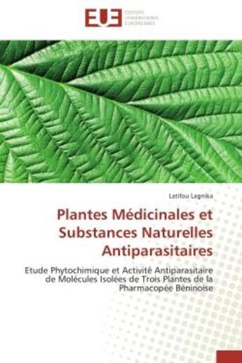 Couverture du livre « Plantes medicinales et substances naturelles antiparasitaires - etude phytochimique et activite anti » de Lagnika Latifou aux éditions Editions Universitaires Europeennes