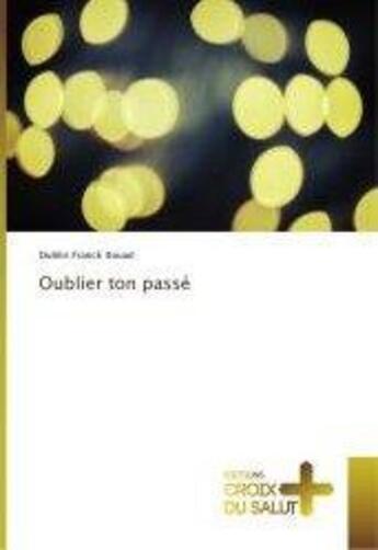 Couverture du livre « Oublier ton passé » de Dublin Franck Itouad aux éditions Croix Du Salut