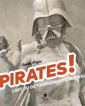 Couverture du livre « Pirates ! l'art du détournement culturel » de Sophie Pujas aux éditions Tana