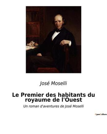 Couverture du livre « Le Premier des habitants du royaume de l'Ouest : Un roman d'aventures de José Moselli » de Moselli Jose aux éditions Culturea