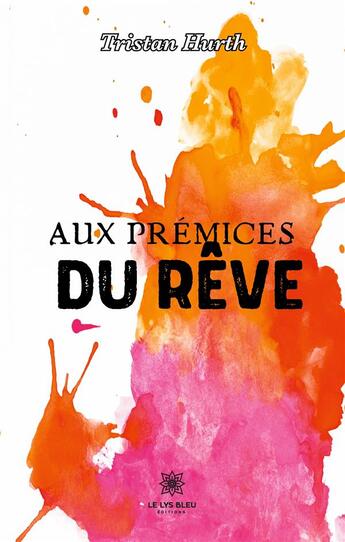 Couverture du livre « Aux premices du reve » de Tristan Hurth aux éditions Le Lys Bleu