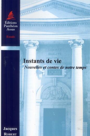 Couverture du livre « Instants de vie ; nouvelles et contes de notre temps » de Jacques Robert aux éditions Pantheon-assas