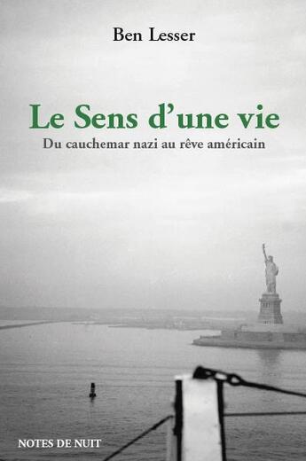 Couverture du livre « Le sens d'une vie ; du cauchemar nazi au rêve américain » de Ben Lesser aux éditions Notes De Nuit