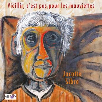 Couverture du livre « Vieillir, c'est pas pour les mauviettes » de Sibre Jacotte aux éditions L'oeil De La Femme A Barbe