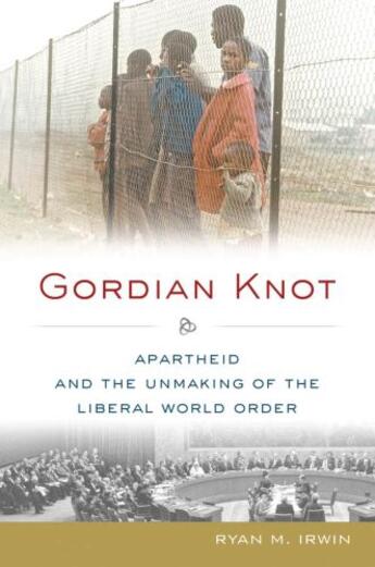 Couverture du livre « Gordian Knot: Apartheid and the Unmaking of the Liberal World Order » de Irwin Ryan M aux éditions Editions Racine