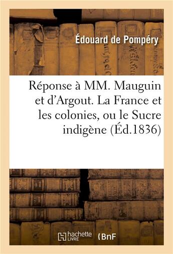 Couverture du livre « Reponse a mm. mauguin et d'argout. la france et les colonies, ou le sucre indigene » de De Pompery-E aux éditions Hachette Bnf