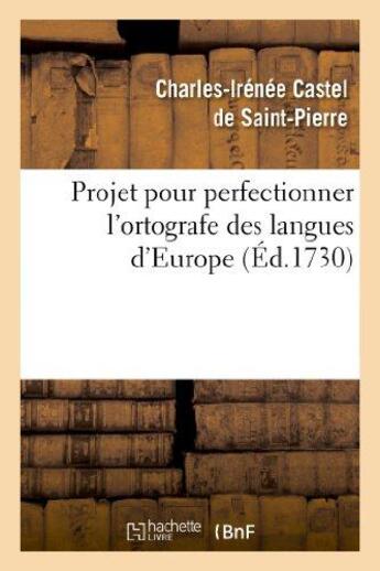 Couverture du livre « Projet pour perfectionner l'ortografe des langues d'Europe » de Castel De Saint-Pier aux éditions Hachette Bnf