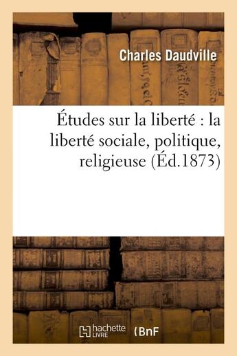 Couverture du livre « Etudes sur la liberte : la liberte sociale, politique, religieuse » de Daudville Charles aux éditions Hachette Bnf