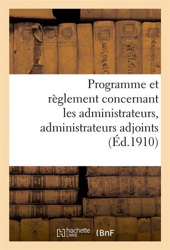 Couverture du livre « Programme et reglement concernant les administrateurs, administrateurs adjoints (ed.1910) - et secre » de  aux éditions Hachette Bnf