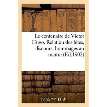 Couverture du livre « Le centenaire de victor hugo. relation des fetes, discours, hommages au maitre » de Larousse aux éditions Hachette Bnf