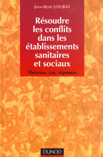 Couverture du livre « Resoudre les conflits dans les etablissements sanitaires et sociaux » de Jean-Rene Loubat aux éditions Dunod