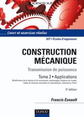 Couverture du livre « Construction mécanique ; transmission de puissance t.2 ; applications (3e édition) » de Francis Esnault aux éditions Dunod