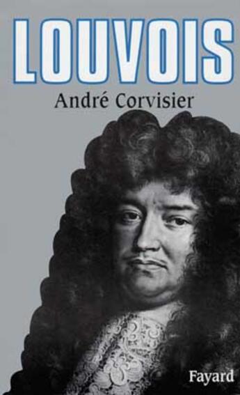 Couverture du livre « Louvois » de Andre Corvisier aux éditions Fayard