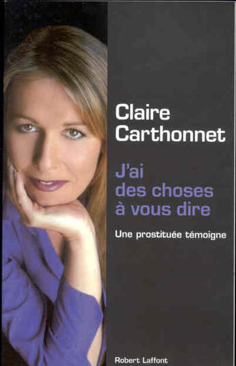 Couverture du livre « J'ai des choses a vous dire une prostituee temoigne » de Claire Carthonnet aux éditions Robert Laffont