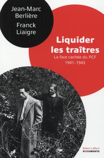 Couverture du livre « Liquider les traîtres ; la face cachée du PCF 1941-1943 » de Jean-Marc Berliere et Franck Liaigre aux éditions Robert Laffont