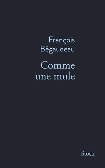 Couverture du livre « Comme une mule » de Francois Begaudeau aux éditions Stock