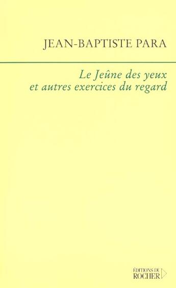 Couverture du livre « Le jeune des yeux et autres exercices du regard - notes sur l'art » de Jean-Baptiste Para aux éditions Rocher