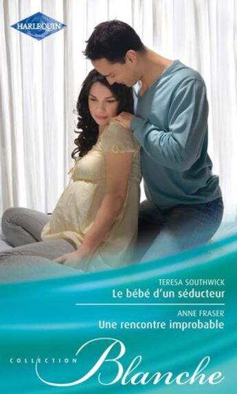 Couverture du livre « Le bébé d'un séducteur ; une rencontre improbable » de Teresa Southwick et Anne Fraser aux éditions Harlequin