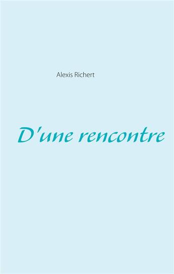 Couverture du livre « D'une rencontre » de Alexis Richert aux éditions Books On Demand