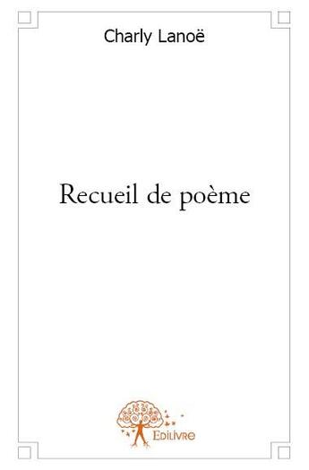 Couverture du livre « Recueil de poème » de Charly Lanoe aux éditions Edilivre