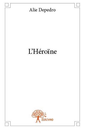 Couverture du livre « L'héroïne » de Alie Depedro aux éditions Edilivre