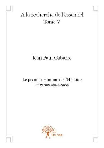 Couverture du livre « À la recherche de l'essentiel t.5 » de Jean-Paul Gabarre aux éditions Edilivre