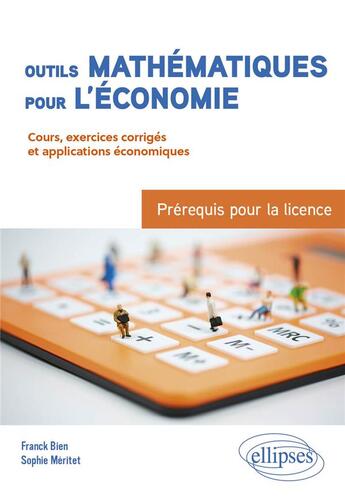 Couverture du livre « Outils mathématiques pour l'économie : Préréquis pour la licence ; Du bac à la L3 ; cours, exercices » de Sophie Meritet et Franck Bien aux éditions Ellipses