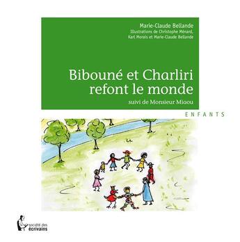 Couverture du livre « Bibouné et Charliri refont le monde » de Marie-Claude Bellande aux éditions Societe Des Ecrivains