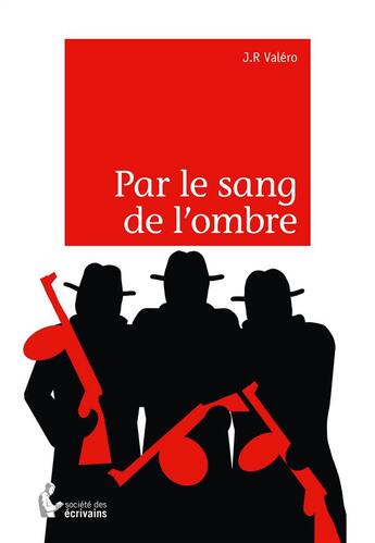 Couverture du livre « Par le sang de l'ombre » de J.R Valero aux éditions Societe Des Ecrivains