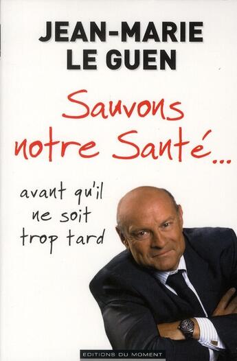 Couverture du livre « Sauvons notre santé... avant qu'il ne soit trop tard » de Jean-Marie Le Guen aux éditions Editions Du Moment