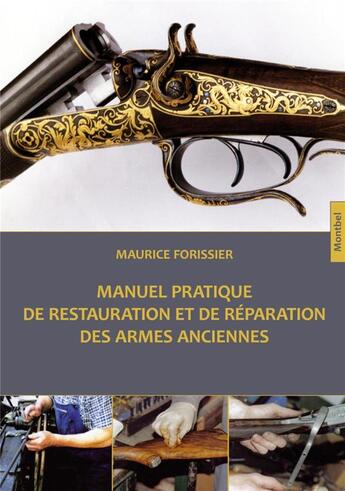 Couverture du livre « Manuel pratique de restauration et de réparation des armes anciennes » de Maurice Forissier aux éditions Montbel