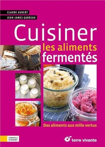 Couverture du livre « Cuisiner les aliments fermentes ; des aliments aux mille vertus » de Claude Aubert et Jean-James Garreau aux éditions Terre Vivante