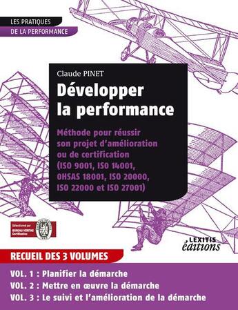 Couverture du livre « Développer la performance ; méthode pour réussir son projet d'amélioration ou de certification Tome 1, Tome 2 et Tome 3 » de Claude Pinet aux éditions Lexitis