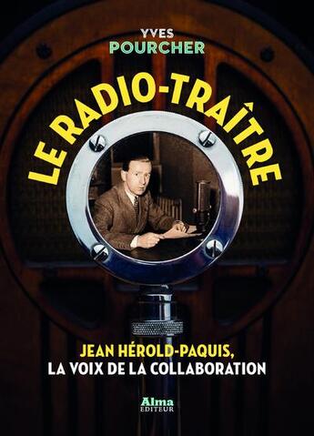 Couverture du livre « Le radio-traître ; Jean Hérold-Paquis, la voix de la collaboration » de Yves Pourcher aux éditions Alma Editeur