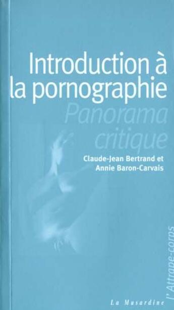 Couverture du livre « Introduction à la pornographie ; panorama critique » de Bertrand/Claude-Jean et Annie Baron-Carvais aux éditions La Musardine