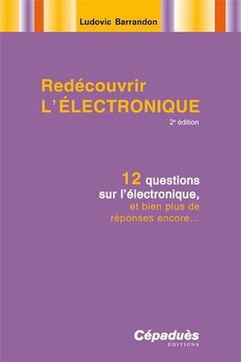 Couverture du livre « Redécouvrir l'électronique ; 12 questions sur l'électronique, et bien plus de réponses encore... (2e édition) » de Ludovic Barrandon aux éditions Cepadues