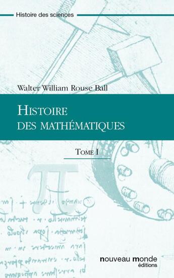 Couverture du livre « Histoire des mathématiques t.1 » de Walter William Rouse Ball aux éditions Nouveau Monde