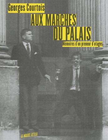 Couverture du livre « Aux marches du palais ; mémoires d'un preneur d'otages » de Georges Courtois aux éditions Le Nouvel Attila