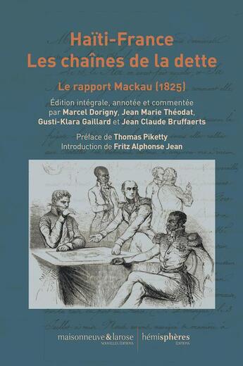 Couverture du livre « Haïti-France, les chaînes de la dette : le rapport Mackau (1825) » de Jean-Marie Theodat et Marcel Dorigny et Jean-Claude Bruffarts et Gusti-Klara Gaillard aux éditions Hemispheres