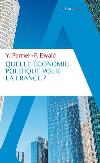 Couverture du livre « Quelle économie politique pour la France ? » de Yves Perrier et Francois Ewald aux éditions Alpha