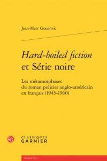 Couverture du livre « Hard-boiled fiction et série noire ; les métamorphoses du roman policier anglo-américain en français (1945-1960) » de Jean-Marc Gouanvic aux éditions Classiques Garnier