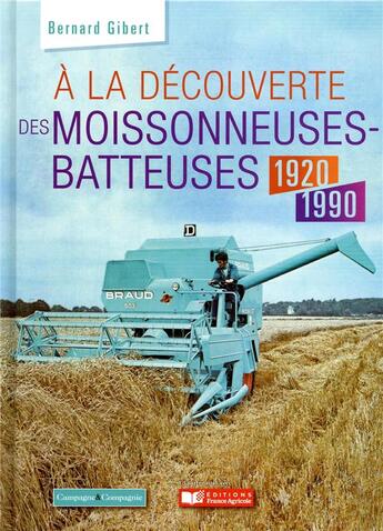 Couverture du livre « À la découverte des moissonneuses-batteuses 1920 - 2000 » de Bernard Gibert aux éditions France Agricole