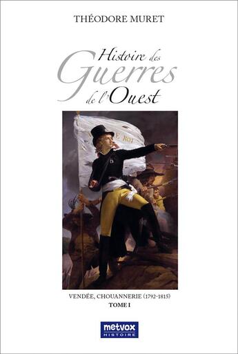 Couverture du livre « Histoire des Guerres de l'Ouest, Tome I : Vendée, Chouannerie (1792-1815) » de Theodore Muret aux éditions Metvox