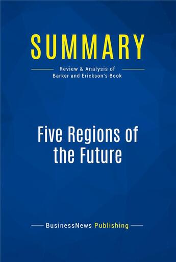 Couverture du livre « Five Regions of the Future : Review and Analysis of Barker and Erickson's Book » de  aux éditions Business Book Summaries