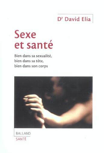 Couverture du livre « Sexe Et Sante ; Bien Dans Sa Sexualite, Bien Dans Tete, Bien Dans Son Corps » de David Elia aux éditions Balland